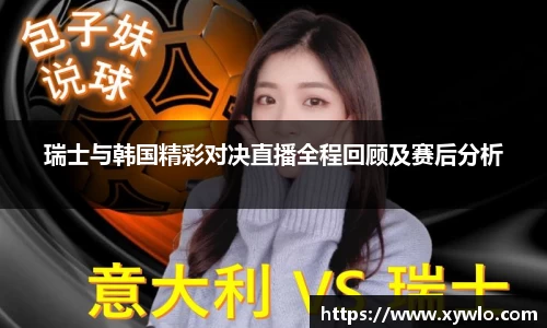瑞士与韩国精彩对决直播全程回顾及赛后分析