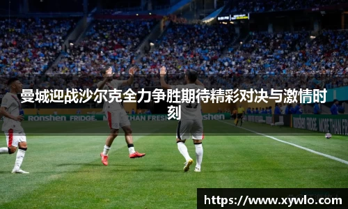 曼城迎战沙尔克全力争胜期待精彩对决与激情时刻