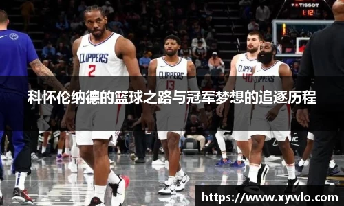 科怀伦纳德的篮球之路与冠军梦想的追逐历程