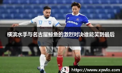 横滨水手与名古屋鲸鱼的激烈对决谁能笑到最后