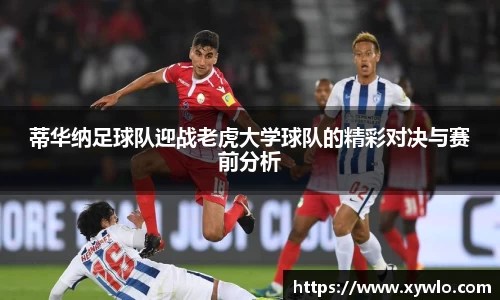蒂华纳足球队迎战老虎大学球队的精彩对决与赛前分析