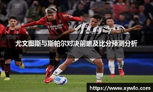 尤文图斯与斯帕尔对决前瞻及比分预测分析