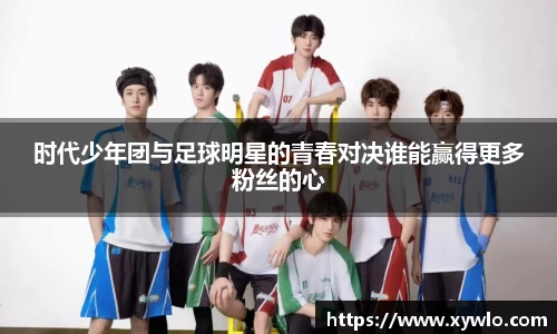 时代少年团与足球明星的青春对决谁能赢得更多粉丝的心