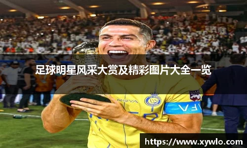 足球明星风采大赏及精彩图片大全一览