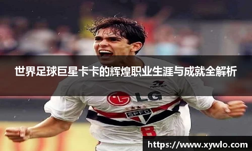 世界足球巨星卡卡的辉煌职业生涯与成就全解析