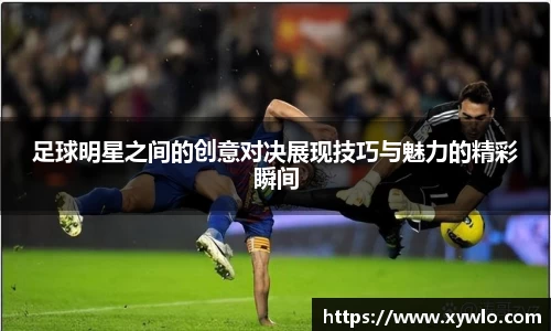 足球明星之间的创意对决展现技巧与魅力的精彩瞬间